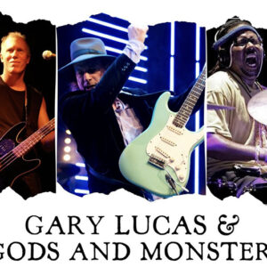 09/13/2025 Sat. Gary Lucas & Gods and Monsters 8pm